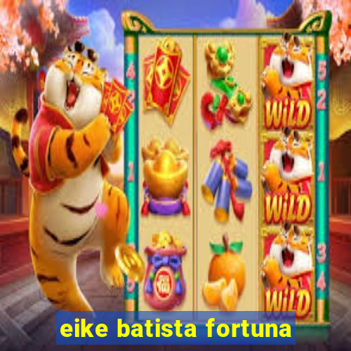 eike batista fortuna